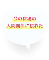 今の職場の人間関係に疲れた
