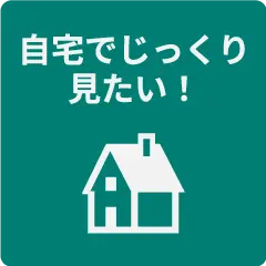 自宅でじっくり見たい！