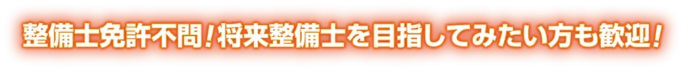 整備士免許不問！将来整備士を目指してみたい方も歓迎！